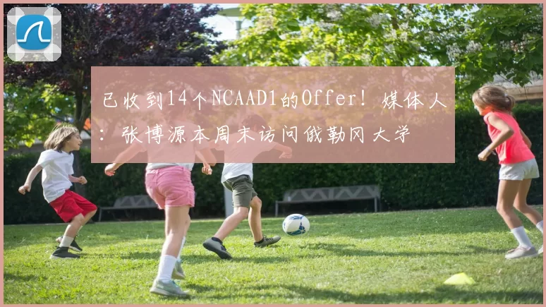 已收到14个NCAAD1的Offer！媒体人：张博源本周末访问俄勒冈大学