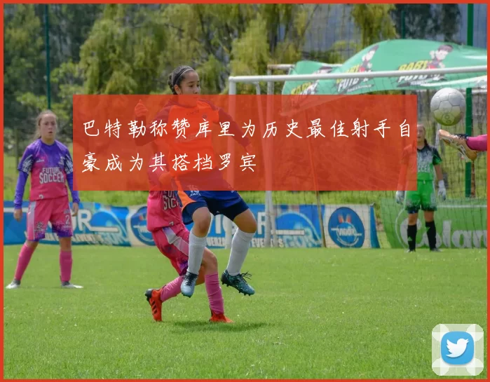巴特勒称赞库里为历史最佳射手自豪成为其搭档罗宾