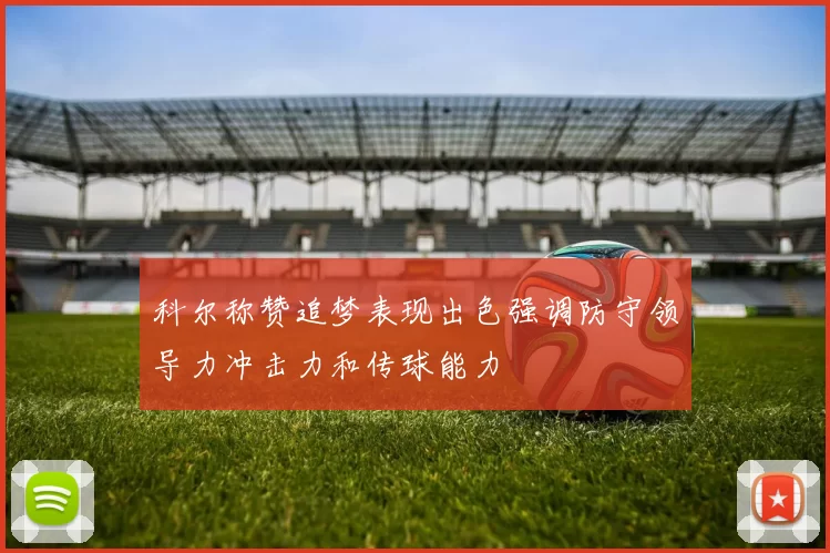 科尔称赞追梦表现出色强调防守领导力冲击力和传球能力