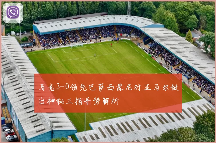 马竞3-0领先巴萨西蒙尼对亚马尔做出神秘三指手势解析
